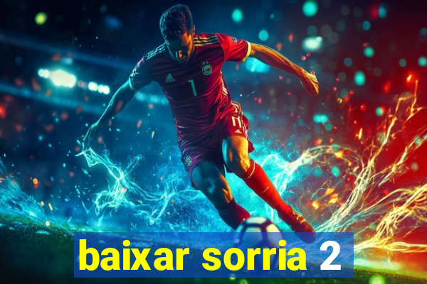 baixar sorria 2